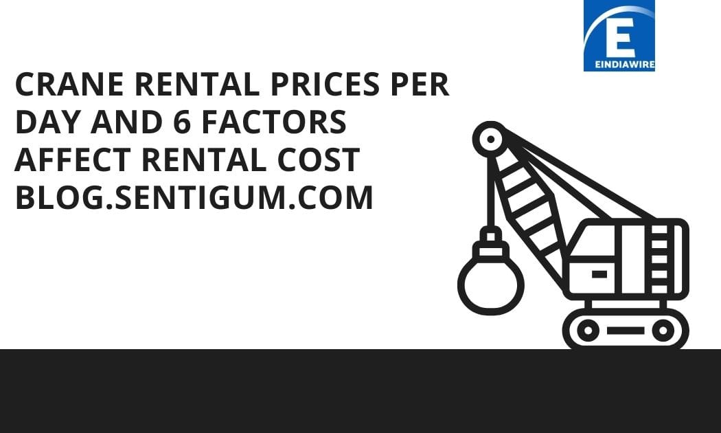 Crane Rental Prices Per Day And 6 Factors Affect Rental Cost Blog.sentigum.com